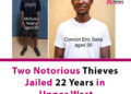 Two Notorious Thieves Jailed 22 Years in Upper West